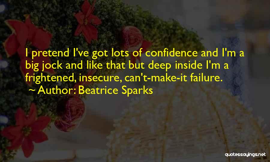 Beatrice Sparks Quotes: I Pretend I've Got Lots Of Confidence And I'm A Big Jock And Like That But Deep Inside I'm A