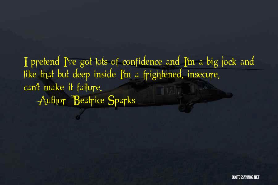 Beatrice Sparks Quotes: I Pretend I've Got Lots Of Confidence And I'm A Big Jock And Like That But Deep Inside I'm A