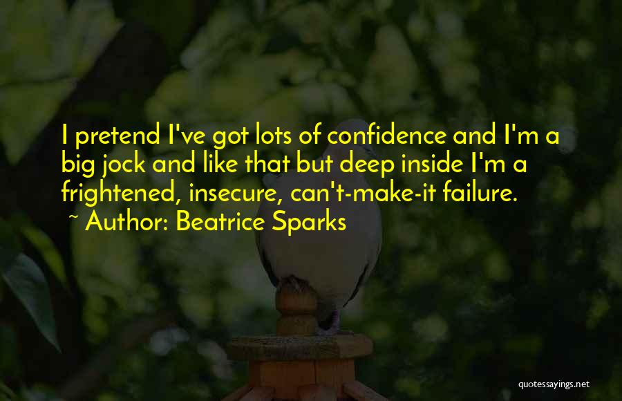 Beatrice Sparks Quotes: I Pretend I've Got Lots Of Confidence And I'm A Big Jock And Like That But Deep Inside I'm A