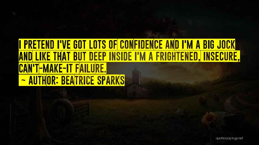 Beatrice Sparks Quotes: I Pretend I've Got Lots Of Confidence And I'm A Big Jock And Like That But Deep Inside I'm A
