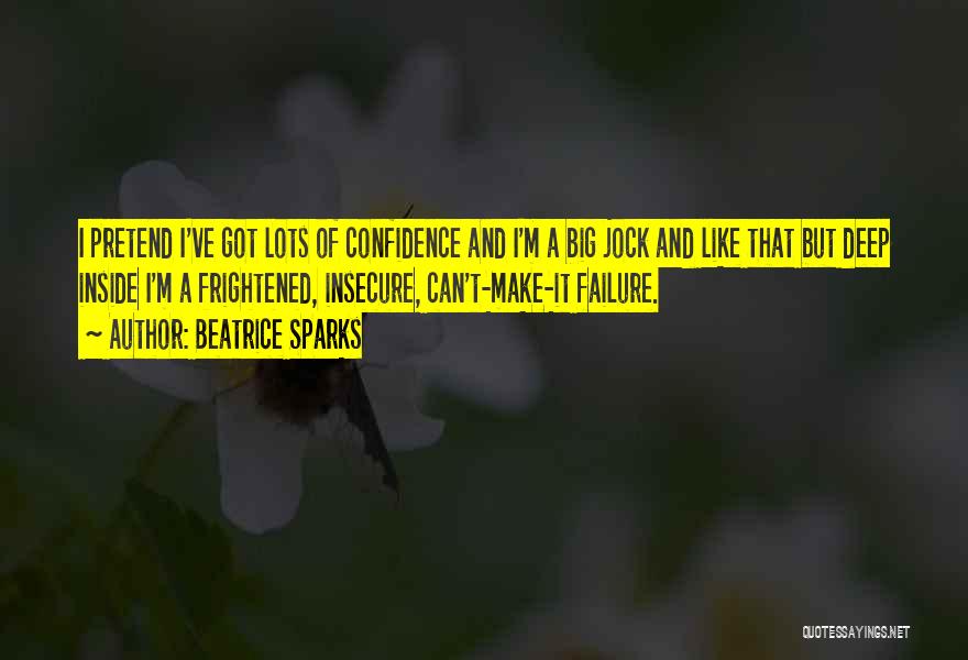 Beatrice Sparks Quotes: I Pretend I've Got Lots Of Confidence And I'm A Big Jock And Like That But Deep Inside I'm A