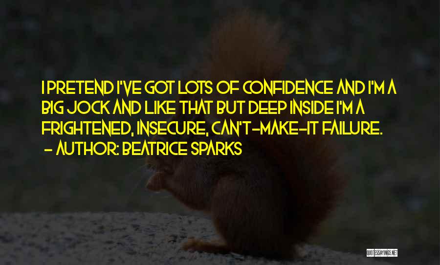 Beatrice Sparks Quotes: I Pretend I've Got Lots Of Confidence And I'm A Big Jock And Like That But Deep Inside I'm A