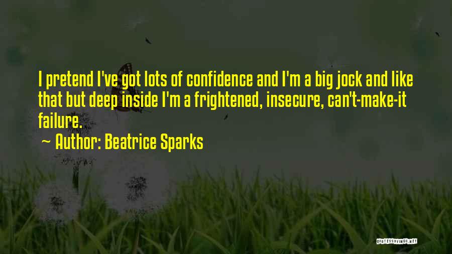 Beatrice Sparks Quotes: I Pretend I've Got Lots Of Confidence And I'm A Big Jock And Like That But Deep Inside I'm A