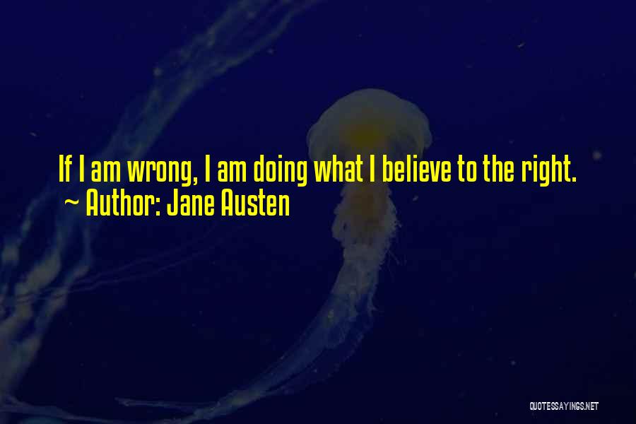 Jane Austen Quotes: If I Am Wrong, I Am Doing What I Believe To The Right.