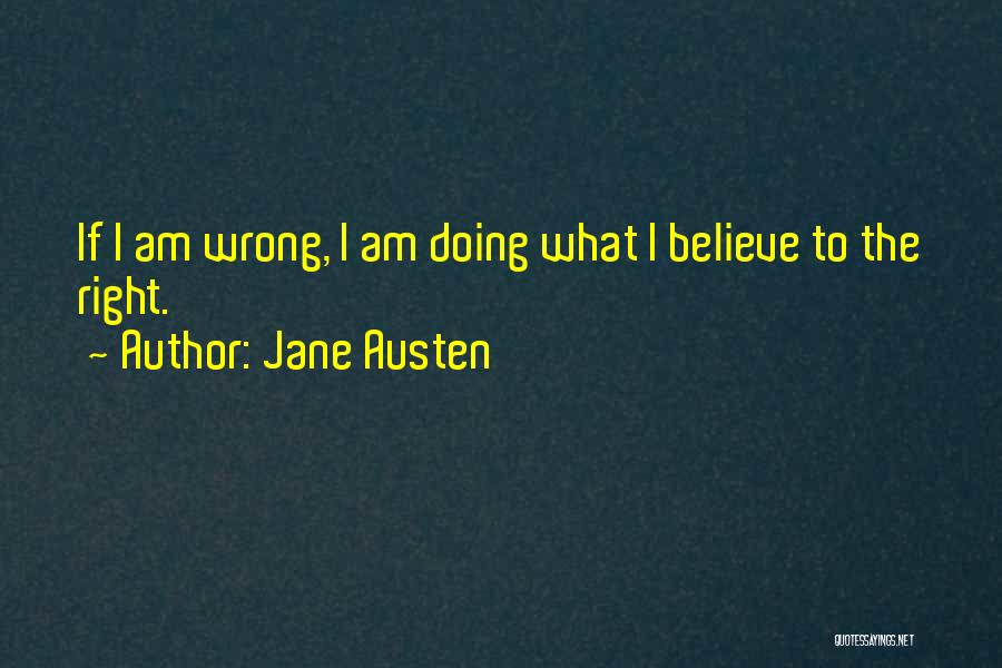 Jane Austen Quotes: If I Am Wrong, I Am Doing What I Believe To The Right.