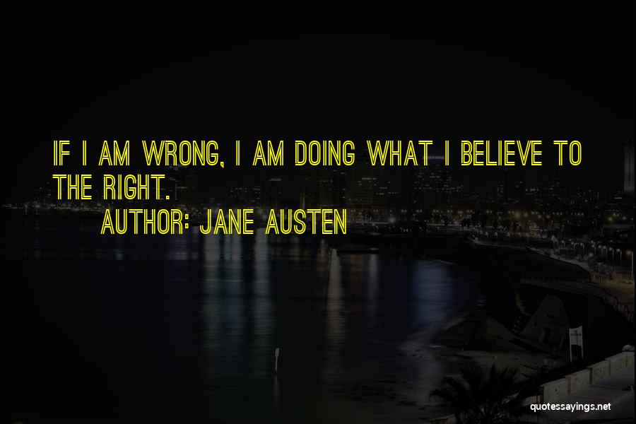 Jane Austen Quotes: If I Am Wrong, I Am Doing What I Believe To The Right.