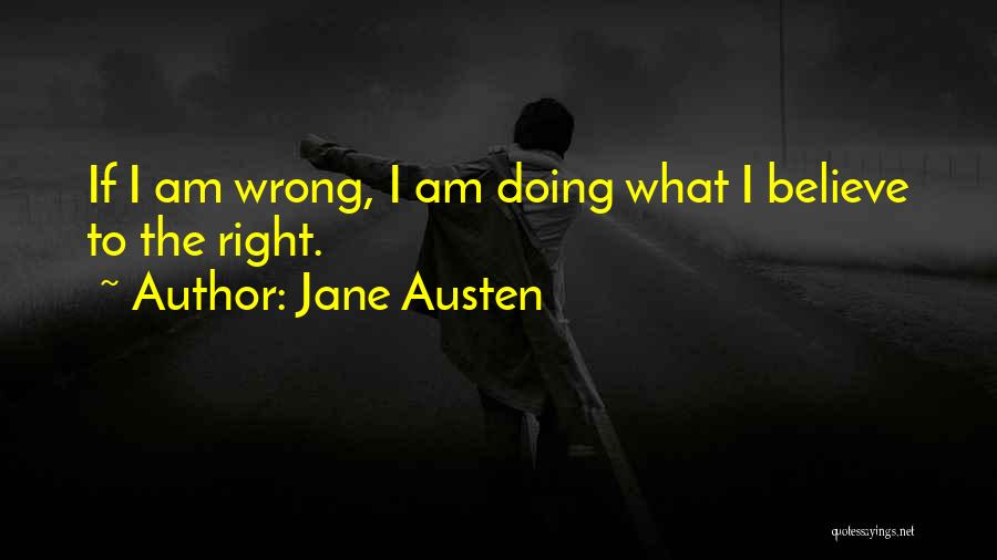 Jane Austen Quotes: If I Am Wrong, I Am Doing What I Believe To The Right.