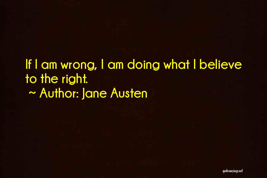 Jane Austen Quotes: If I Am Wrong, I Am Doing What I Believe To The Right.