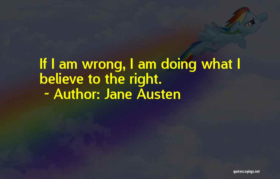 Jane Austen Quotes: If I Am Wrong, I Am Doing What I Believe To The Right.