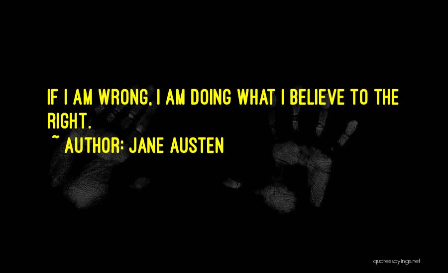 Jane Austen Quotes: If I Am Wrong, I Am Doing What I Believe To The Right.