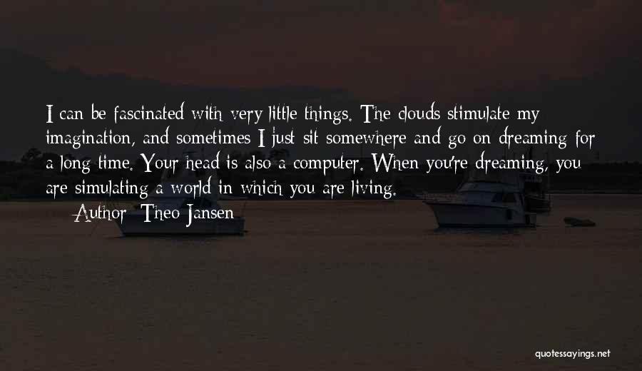 Theo Jansen Quotes: I Can Be Fascinated With Very Little Things. The Clouds Stimulate My Imagination, And Sometimes I Just Sit Somewhere And