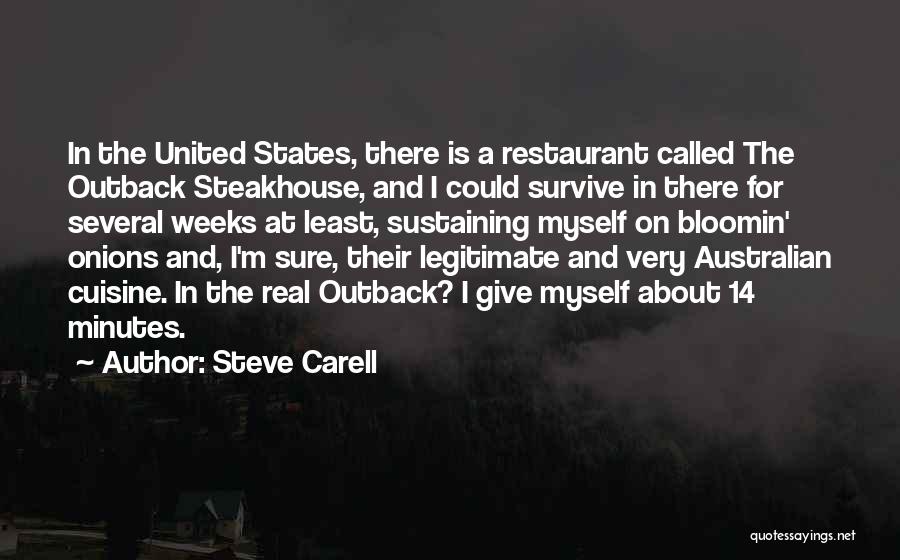 Steve Carell Quotes: In The United States, There Is A Restaurant Called The Outback Steakhouse, And I Could Survive In There For Several