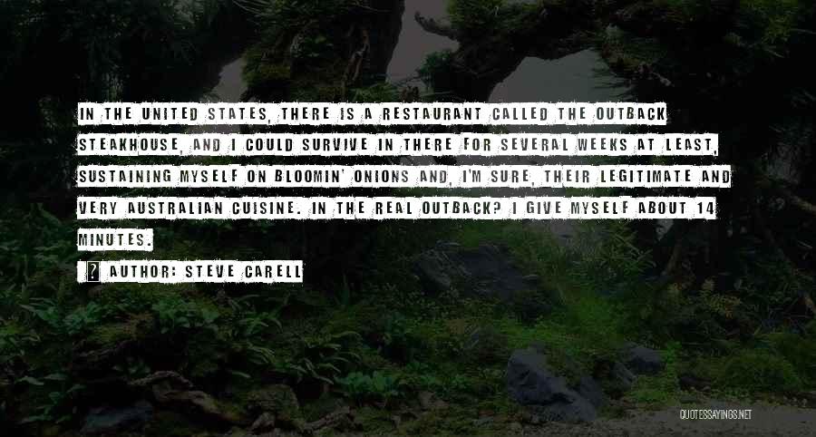 Steve Carell Quotes: In The United States, There Is A Restaurant Called The Outback Steakhouse, And I Could Survive In There For Several