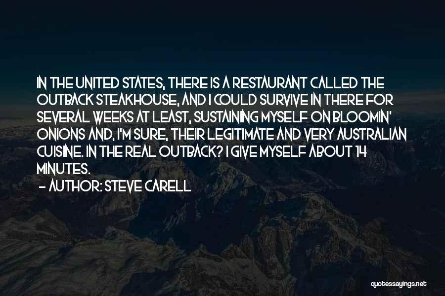 Steve Carell Quotes: In The United States, There Is A Restaurant Called The Outback Steakhouse, And I Could Survive In There For Several
