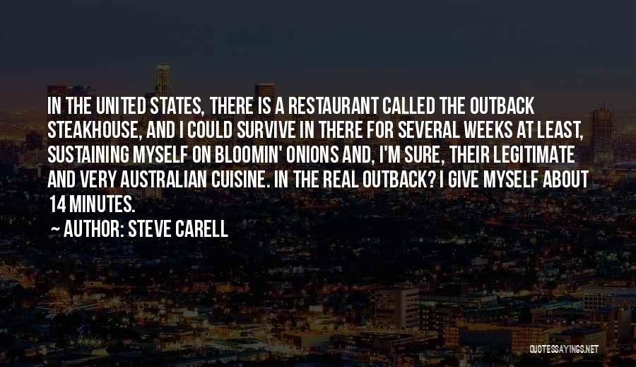 Steve Carell Quotes: In The United States, There Is A Restaurant Called The Outback Steakhouse, And I Could Survive In There For Several