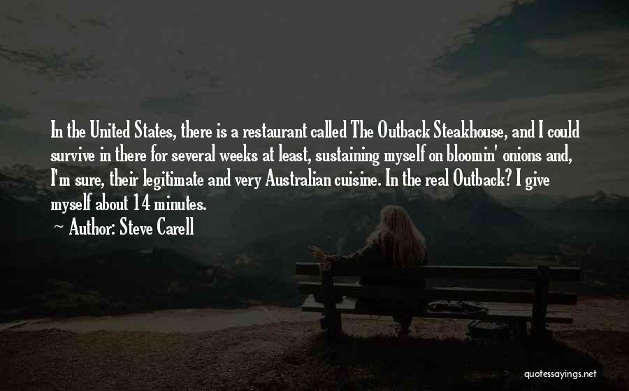 Steve Carell Quotes: In The United States, There Is A Restaurant Called The Outback Steakhouse, And I Could Survive In There For Several