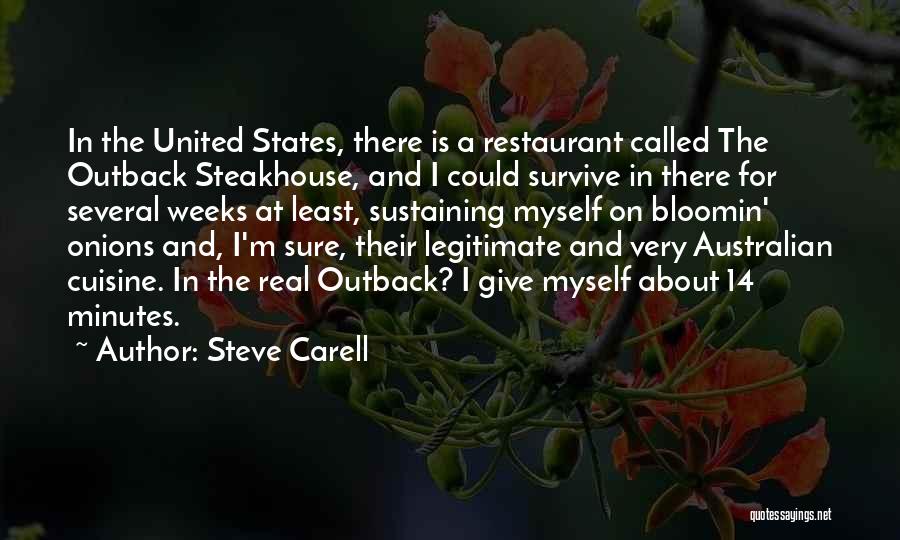 Steve Carell Quotes: In The United States, There Is A Restaurant Called The Outback Steakhouse, And I Could Survive In There For Several