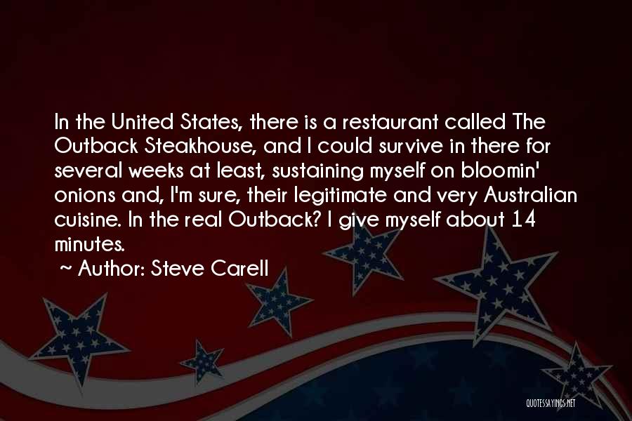 Steve Carell Quotes: In The United States, There Is A Restaurant Called The Outback Steakhouse, And I Could Survive In There For Several
