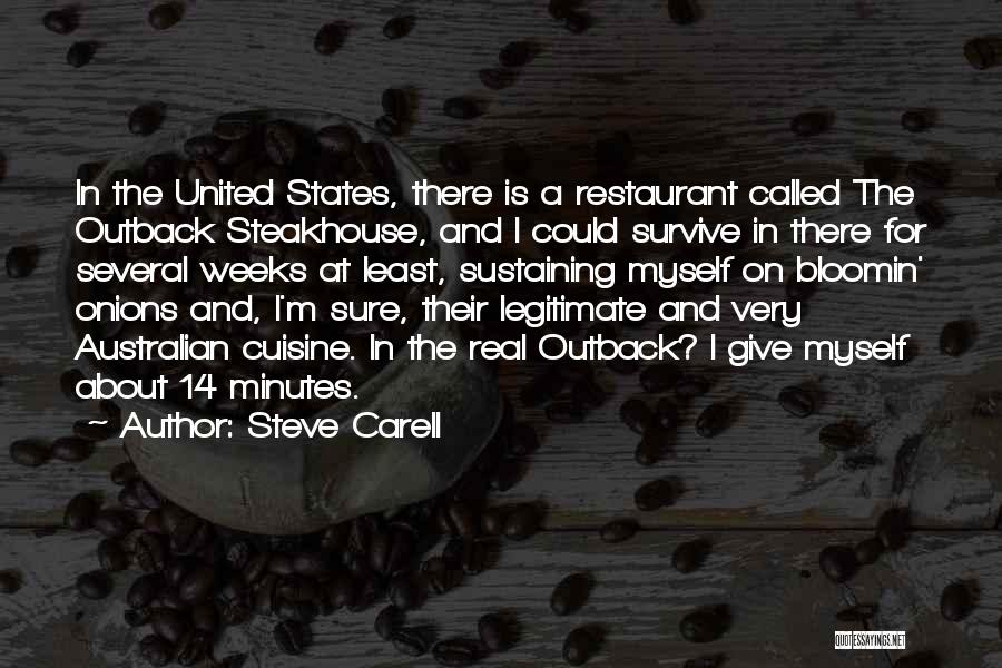 Steve Carell Quotes: In The United States, There Is A Restaurant Called The Outback Steakhouse, And I Could Survive In There For Several