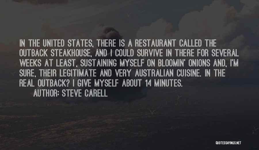Steve Carell Quotes: In The United States, There Is A Restaurant Called The Outback Steakhouse, And I Could Survive In There For Several