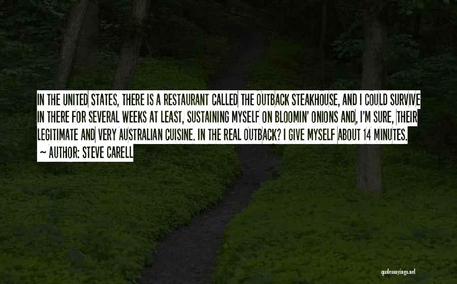 Steve Carell Quotes: In The United States, There Is A Restaurant Called The Outback Steakhouse, And I Could Survive In There For Several
