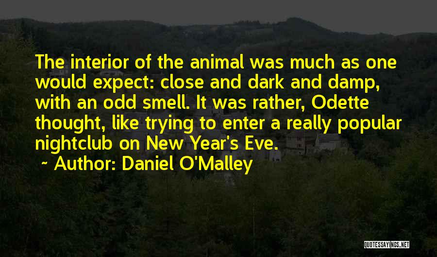 Daniel O'Malley Quotes: The Interior Of The Animal Was Much As One Would Expect: Close And Dark And Damp, With An Odd Smell.