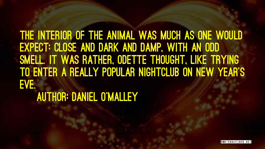 Daniel O'Malley Quotes: The Interior Of The Animal Was Much As One Would Expect: Close And Dark And Damp, With An Odd Smell.