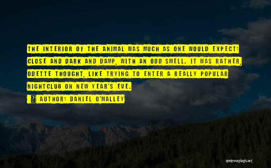 Daniel O'Malley Quotes: The Interior Of The Animal Was Much As One Would Expect: Close And Dark And Damp, With An Odd Smell.