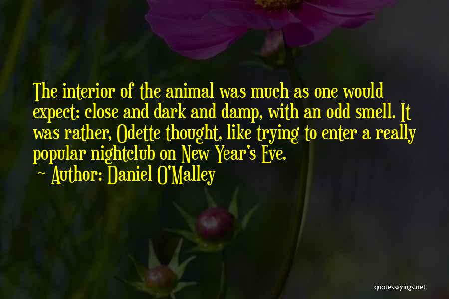 Daniel O'Malley Quotes: The Interior Of The Animal Was Much As One Would Expect: Close And Dark And Damp, With An Odd Smell.