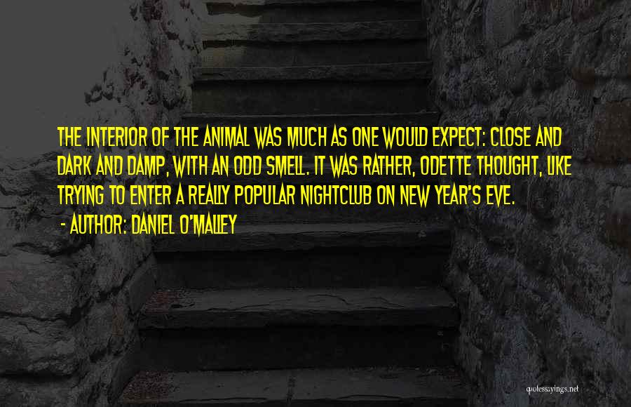 Daniel O'Malley Quotes: The Interior Of The Animal Was Much As One Would Expect: Close And Dark And Damp, With An Odd Smell.
