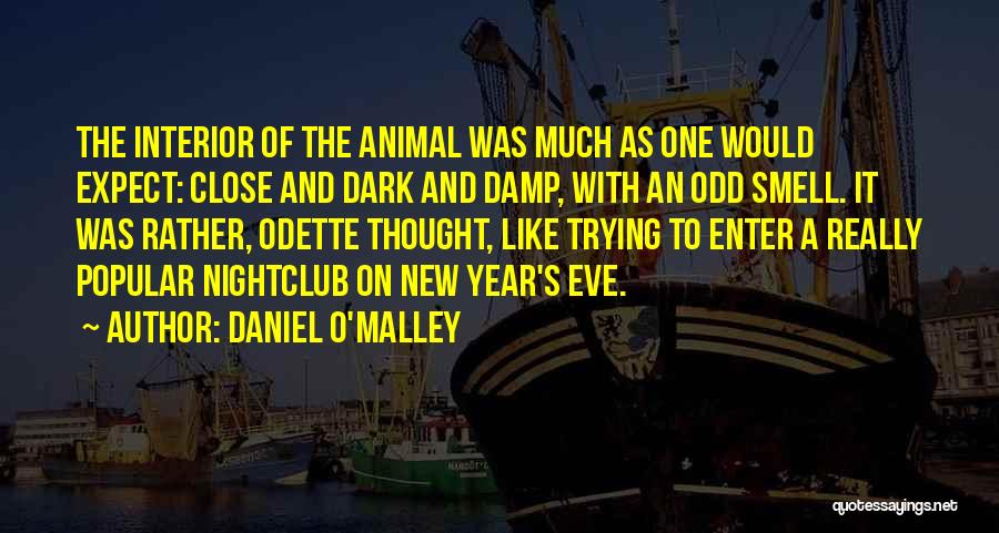 Daniel O'Malley Quotes: The Interior Of The Animal Was Much As One Would Expect: Close And Dark And Damp, With An Odd Smell.