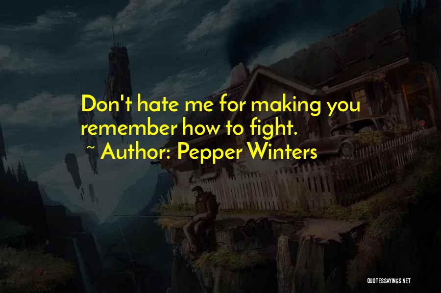 Pepper Winters Quotes: Don't Hate Me For Making You Remember How To Fight.