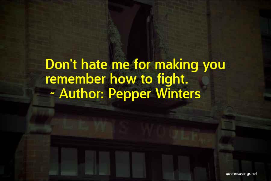 Pepper Winters Quotes: Don't Hate Me For Making You Remember How To Fight.