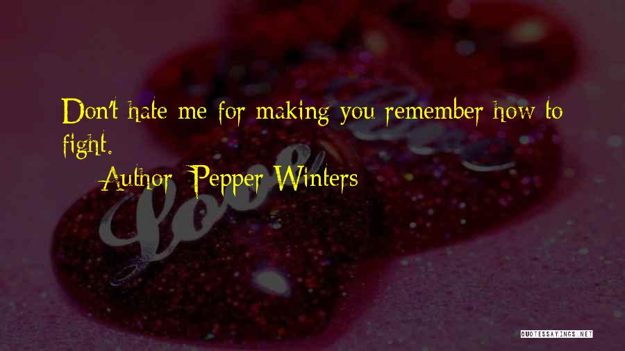 Pepper Winters Quotes: Don't Hate Me For Making You Remember How To Fight.