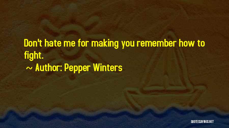 Pepper Winters Quotes: Don't Hate Me For Making You Remember How To Fight.