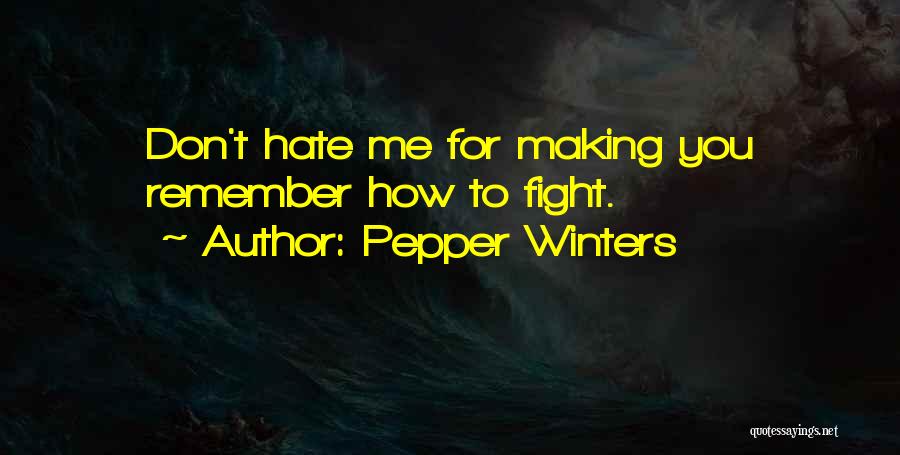 Pepper Winters Quotes: Don't Hate Me For Making You Remember How To Fight.