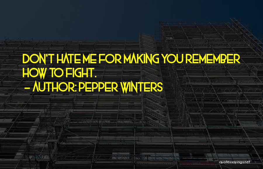 Pepper Winters Quotes: Don't Hate Me For Making You Remember How To Fight.