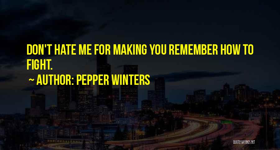 Pepper Winters Quotes: Don't Hate Me For Making You Remember How To Fight.
