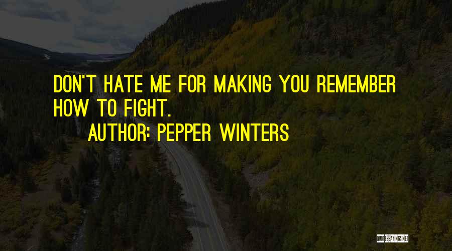 Pepper Winters Quotes: Don't Hate Me For Making You Remember How To Fight.