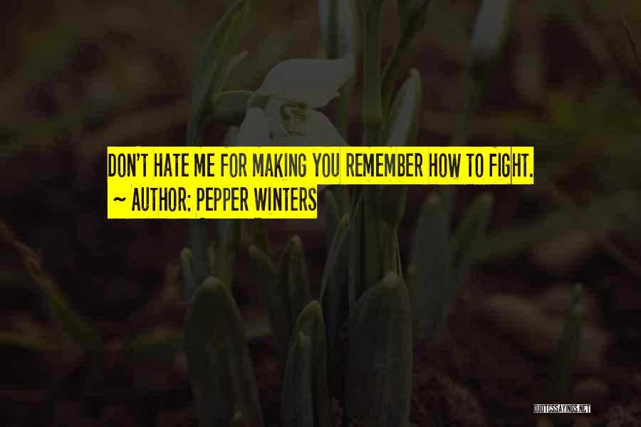 Pepper Winters Quotes: Don't Hate Me For Making You Remember How To Fight.