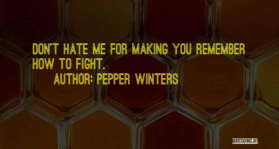 Pepper Winters Quotes: Don't Hate Me For Making You Remember How To Fight.