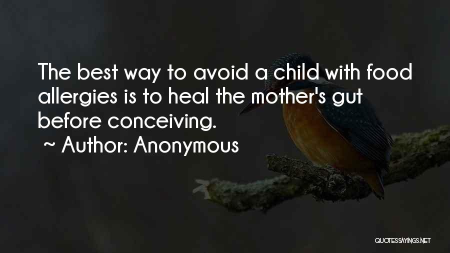 Anonymous Quotes: The Best Way To Avoid A Child With Food Allergies Is To Heal The Mother's Gut Before Conceiving.