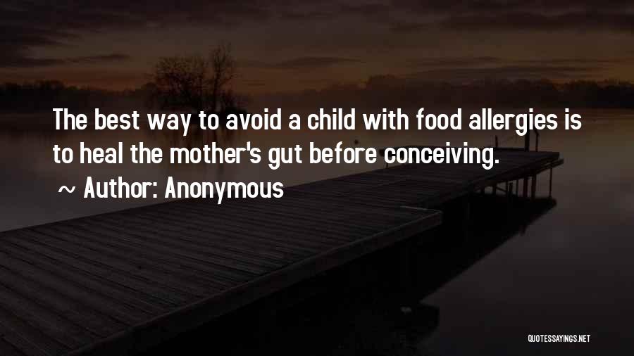 Anonymous Quotes: The Best Way To Avoid A Child With Food Allergies Is To Heal The Mother's Gut Before Conceiving.