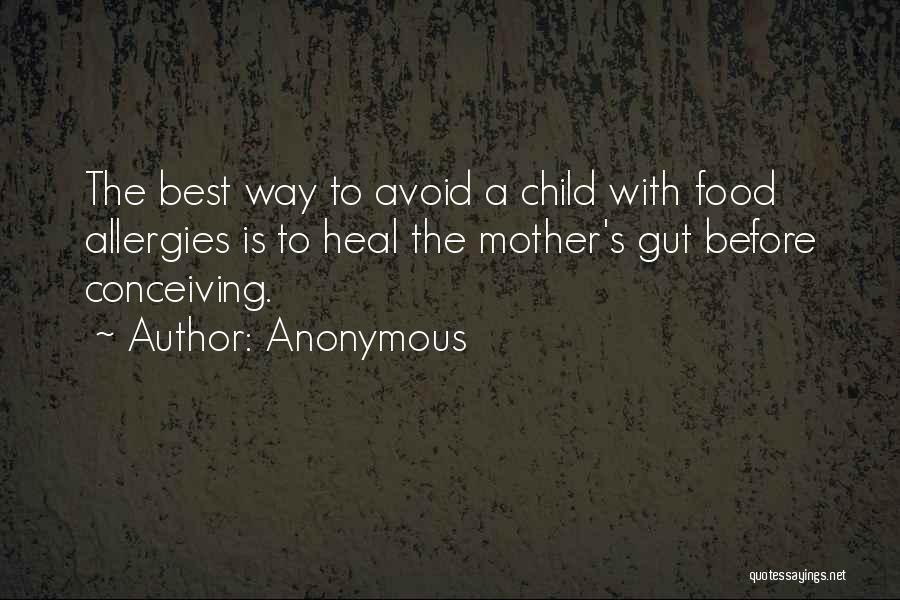 Anonymous Quotes: The Best Way To Avoid A Child With Food Allergies Is To Heal The Mother's Gut Before Conceiving.