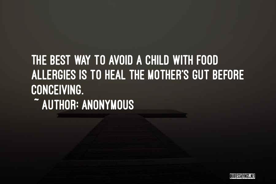 Anonymous Quotes: The Best Way To Avoid A Child With Food Allergies Is To Heal The Mother's Gut Before Conceiving.