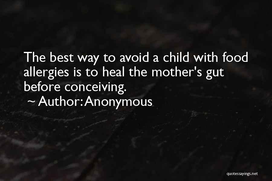 Anonymous Quotes: The Best Way To Avoid A Child With Food Allergies Is To Heal The Mother's Gut Before Conceiving.
