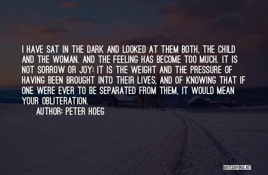 Peter Hoeg Quotes: I Have Sat In The Dark And Looked At Them Both, The Child And The Woman. And The Feeling Has