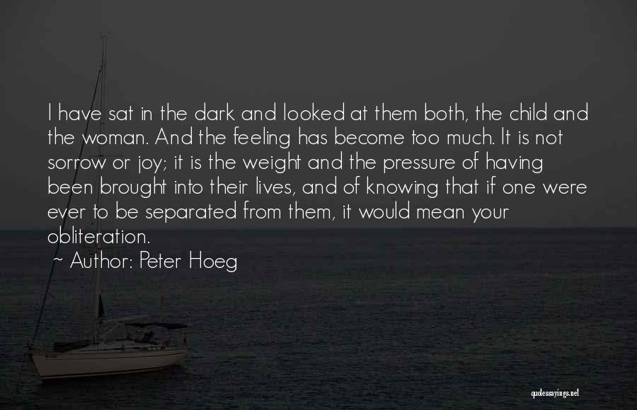 Peter Hoeg Quotes: I Have Sat In The Dark And Looked At Them Both, The Child And The Woman. And The Feeling Has