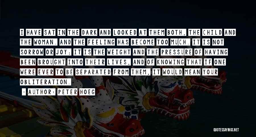 Peter Hoeg Quotes: I Have Sat In The Dark And Looked At Them Both, The Child And The Woman. And The Feeling Has