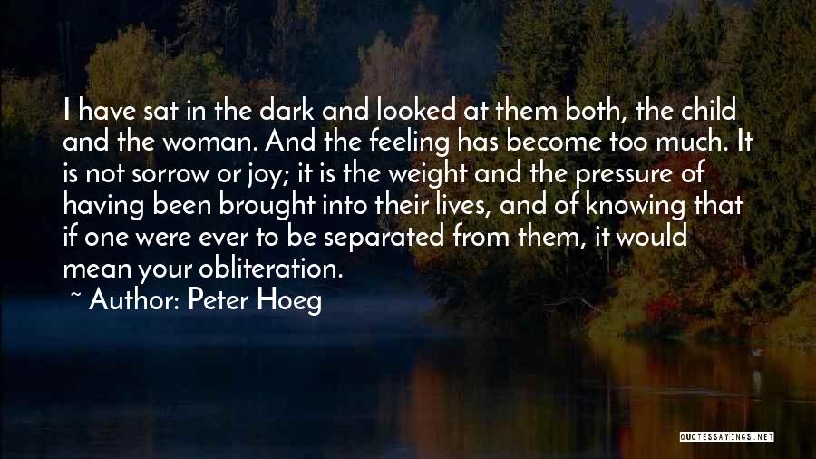 Peter Hoeg Quotes: I Have Sat In The Dark And Looked At Them Both, The Child And The Woman. And The Feeling Has